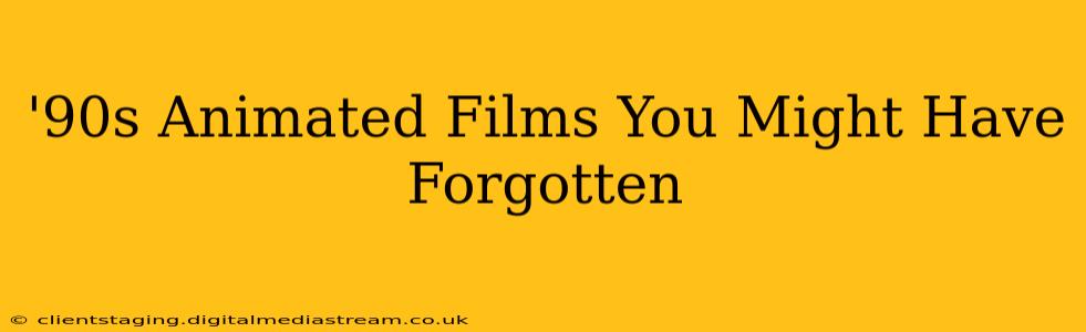 '90s Animated Films You Might Have Forgotten