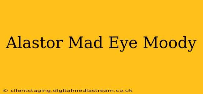 Alastor Mad Eye Moody