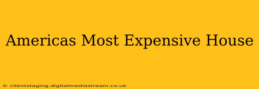Americas Most Expensive House
