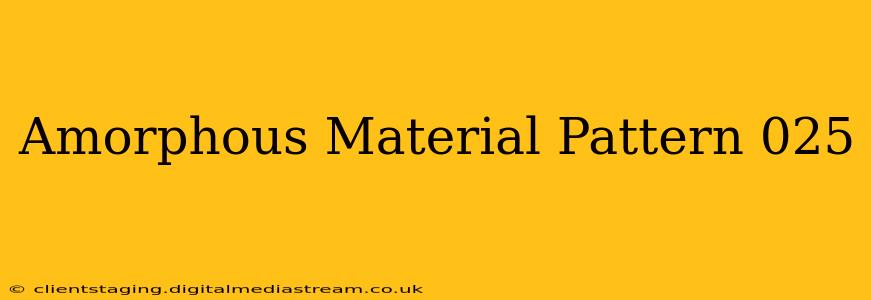 Amorphous Material Pattern 025