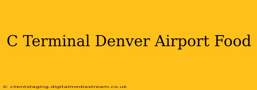 C Terminal Denver Airport Food