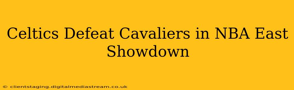 Celtics Defeat Cavaliers in NBA East Showdown