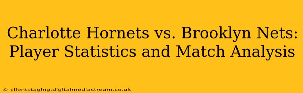 Charlotte Hornets vs. Brooklyn Nets: Player Statistics and Match Analysis