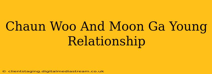 Chaun Woo And Moon Ga Young Relationship