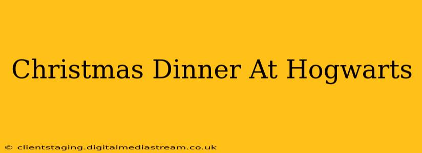 Christmas Dinner At Hogwarts