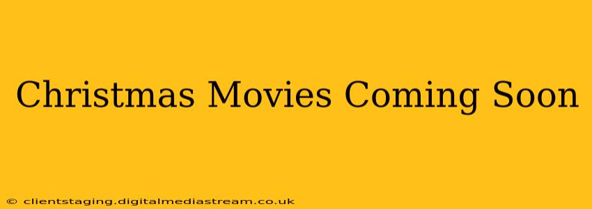 Christmas Movies Coming Soon