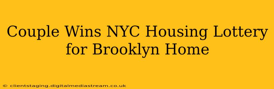 Couple Wins NYC Housing Lottery for Brooklyn Home