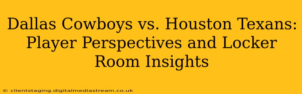 Dallas Cowboys vs. Houston Texans: Player Perspectives and Locker Room Insights