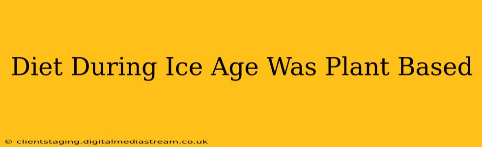 Diet During Ice Age Was Plant Based