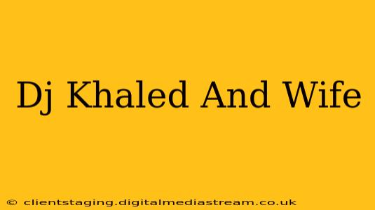Dj Khaled And Wife
