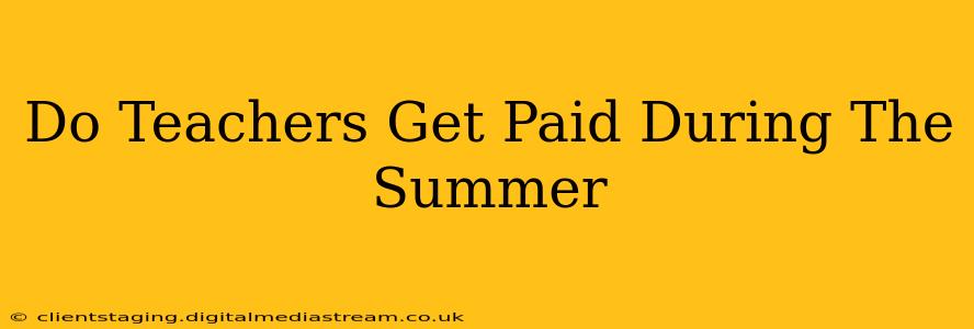 Do Teachers Get Paid During The Summer