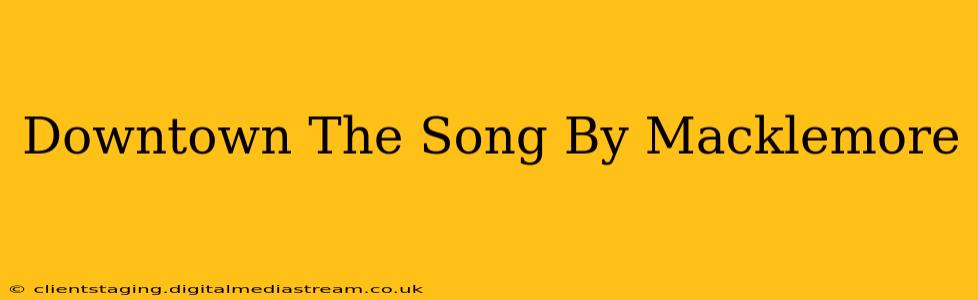 Downtown The Song By Macklemore
