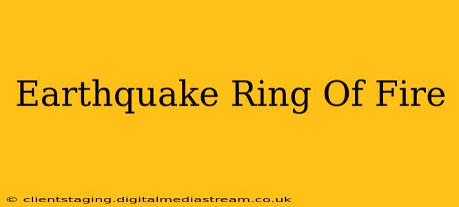 Earthquake Ring Of Fire