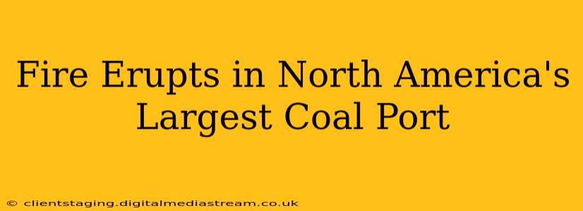 Fire Erupts in North America's Largest Coal Port