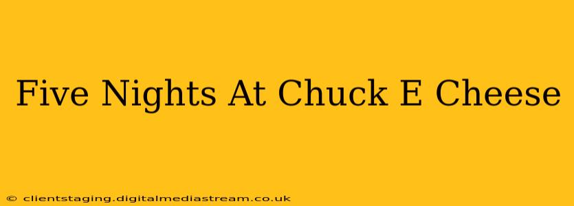 Five Nights At Chuck E Cheese