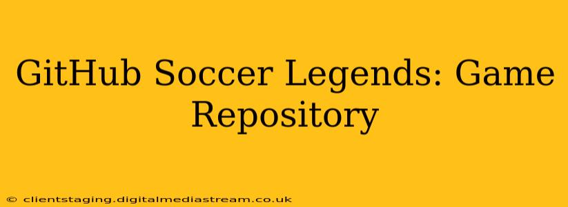 GitHub Soccer Legends: Game Repository