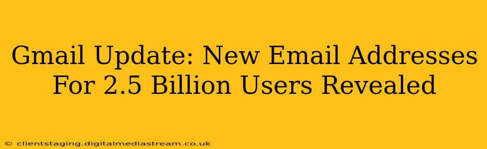 Gmail Update: New Email Addresses For 2.5 Billion Users Revealed