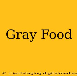 Gray Food