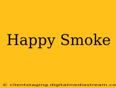 Happy Smoke