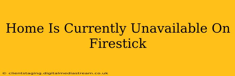 Home Is Currently Unavailable On Firestick