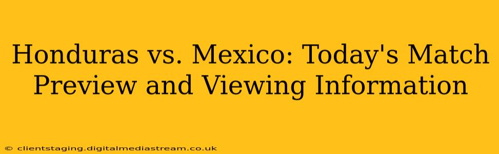 Honduras vs. Mexico: Today's Match Preview and Viewing Information