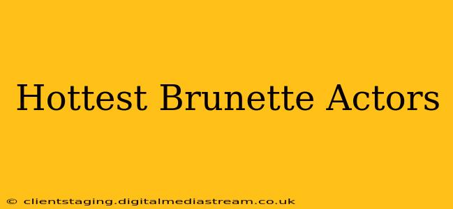 Hottest Brunette Actors