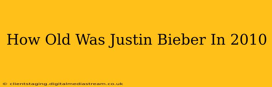 How Old Was Justin Bieber In 2010