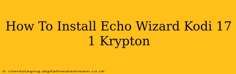 How To Install Echo Wizard Kodi 17 1 Krypton