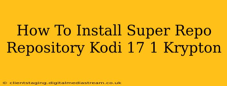 How To Install Super Repo Repository Kodi 17 1 Krypton