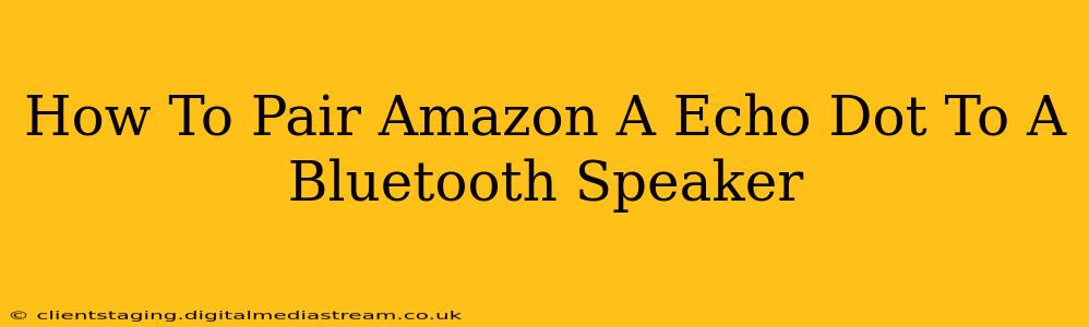 How To Pair Amazon A Echo Dot To A Bluetooth Speaker