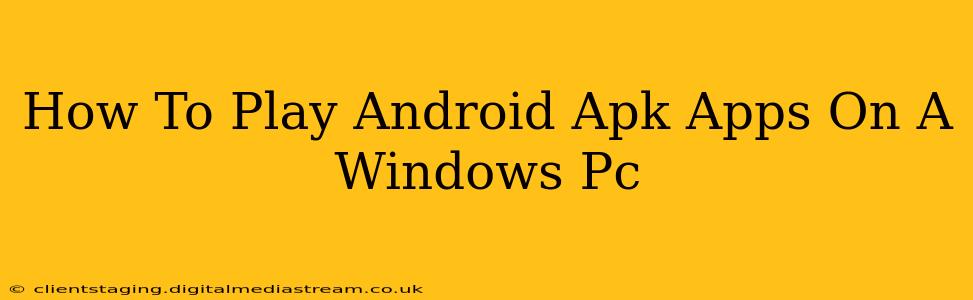 How To Play Android Apk Apps On A Windows Pc