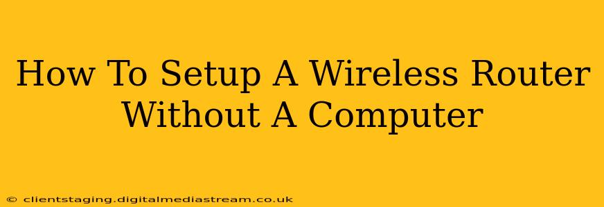 How To Setup A Wireless Router Without A Computer