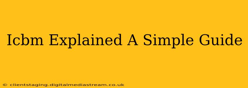 Icbm Explained A Simple Guide