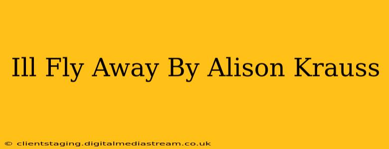 Ill Fly Away By Alison Krauss