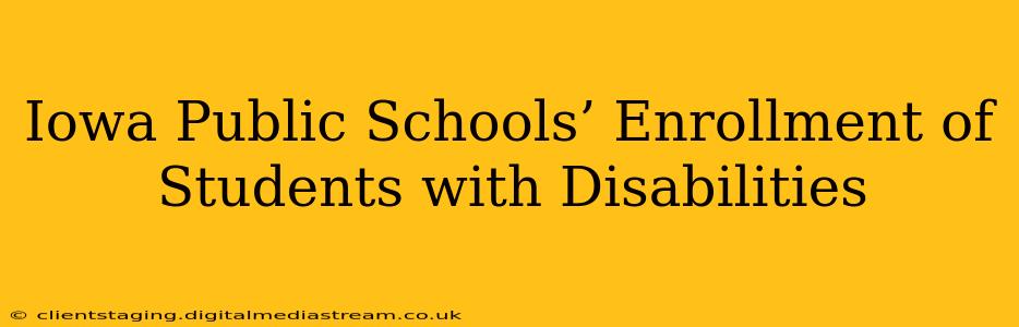 Iowa Public Schools’ Enrollment of Students with Disabilities