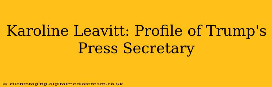 Karoline Leavitt: Profile of Trump's Press Secretary