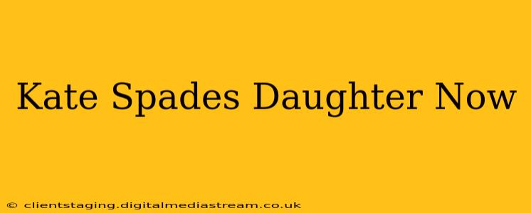 Kate Spades Daughter Now