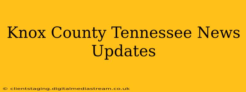 Knox County Tennessee News Updates