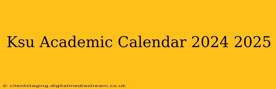 Ksu Academic Calendar 2024 2025