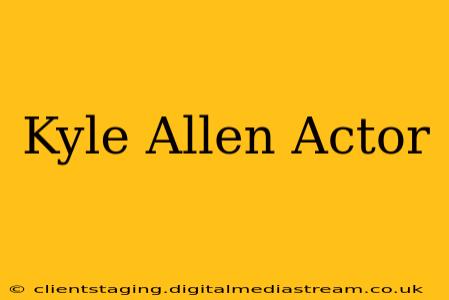 Kyle Allen Actor