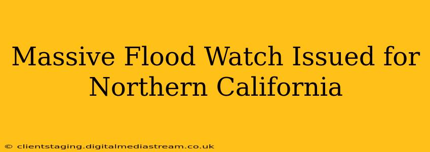 Massive Flood Watch Issued for Northern California