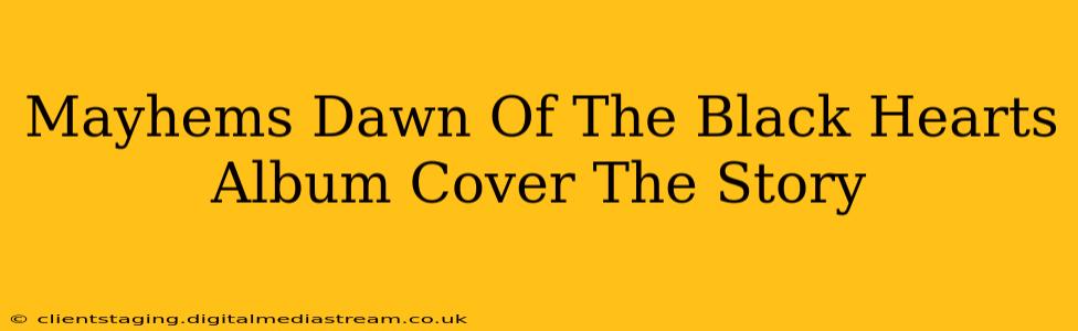 Mayhems Dawn Of The Black Hearts Album Cover The Story