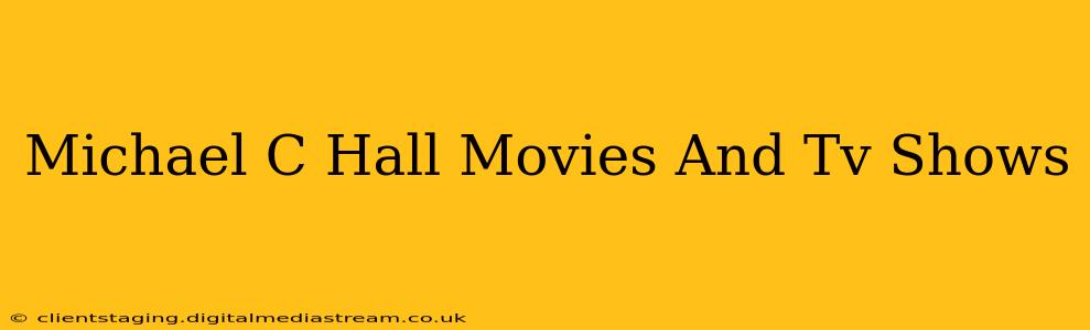Michael C Hall Movies And Tv Shows