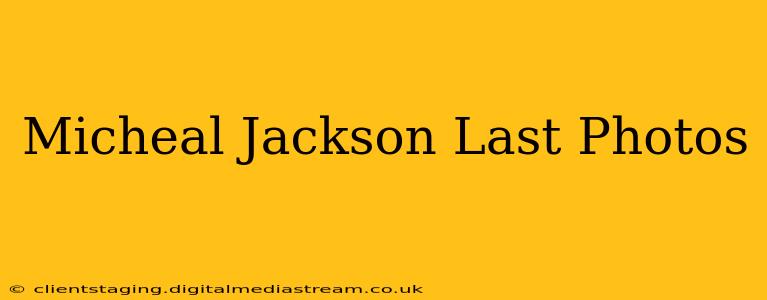Micheal Jackson Last Photos