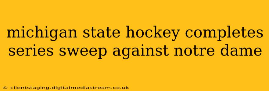 michigan state hockey completes series sweep against notre dame