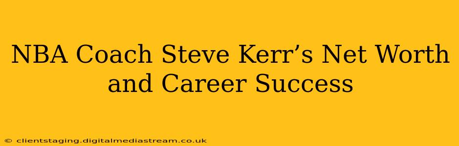NBA Coach Steve Kerr’s Net Worth and Career Success