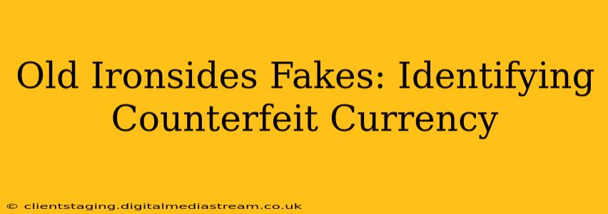 Old Ironsides Fakes: Identifying Counterfeit Currency