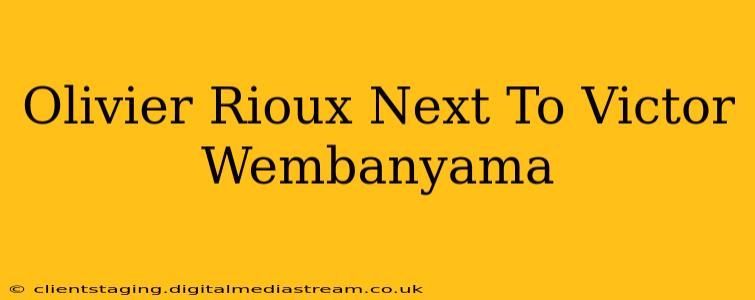 Olivier Rioux Next To Victor Wembanyama