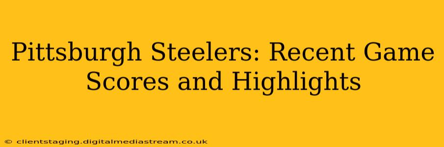 Pittsburgh Steelers: Recent Game Scores and Highlights