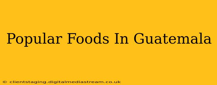 Popular Foods In Guatemala